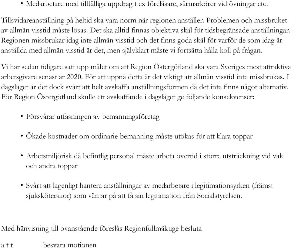 Regionen missbrukar idag inte allmän visstid och det finns goda skäl för varför de som idag är anställda med allmän visstid är det, men självklart måste vi fortsätta hålla koll på frågan.