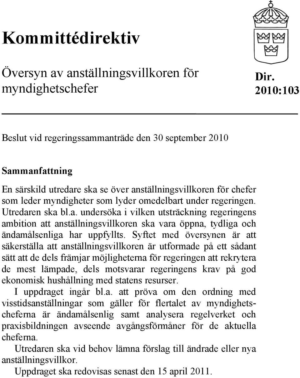 regeringen. Utredaren ska bl.a. undersöka i vilken utsträckning regeringens ambition att anställningsvillkoren ska vara öppna, tydliga och ändamålsenliga har uppfyllts.