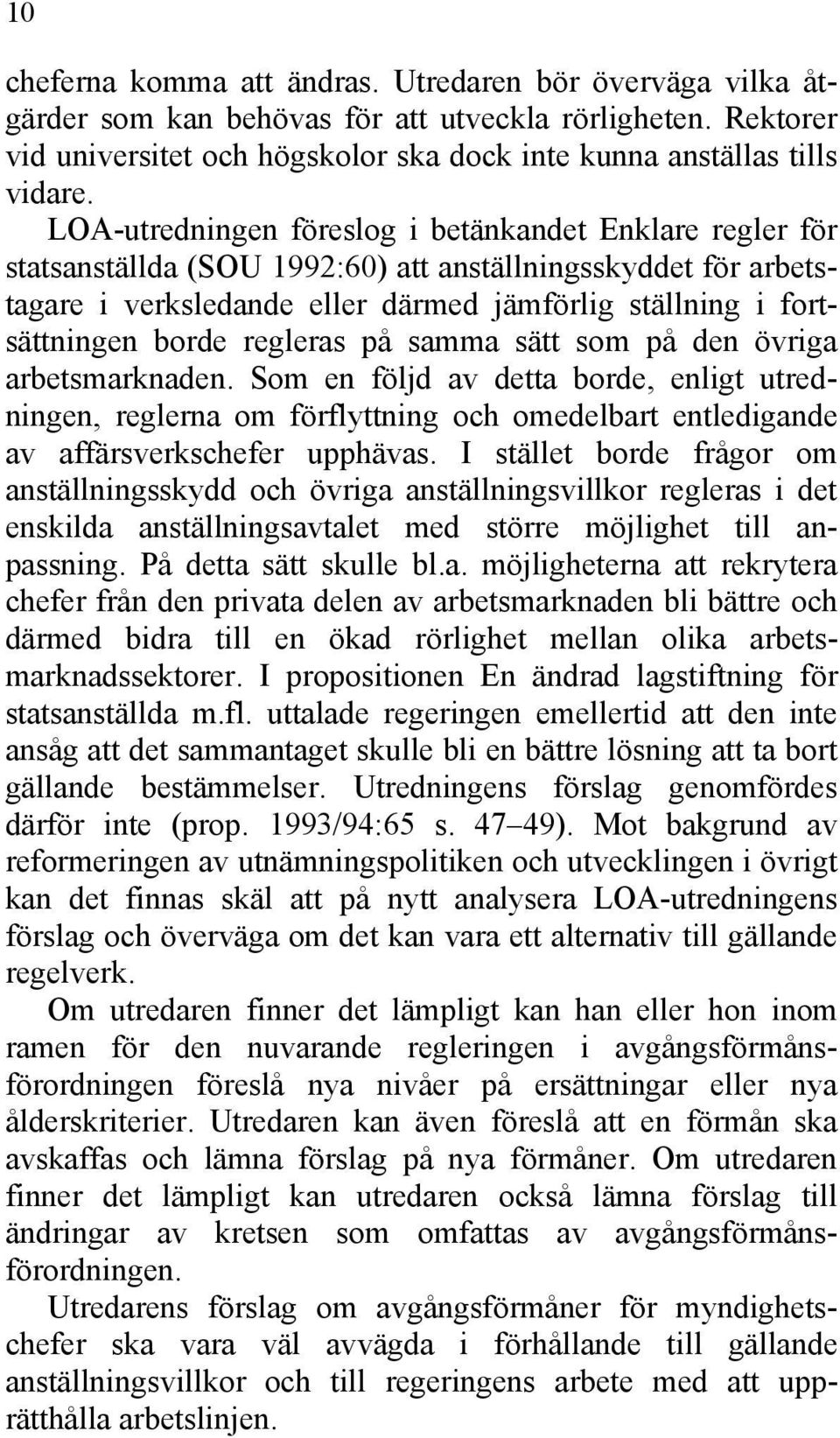 regleras på samma sätt som på den övriga arbetsmarknaden. Som en följd av detta borde, enligt utredningen, reglerna om förflyttning och omedelbart entledigande av affärsverkschefer upphävas.