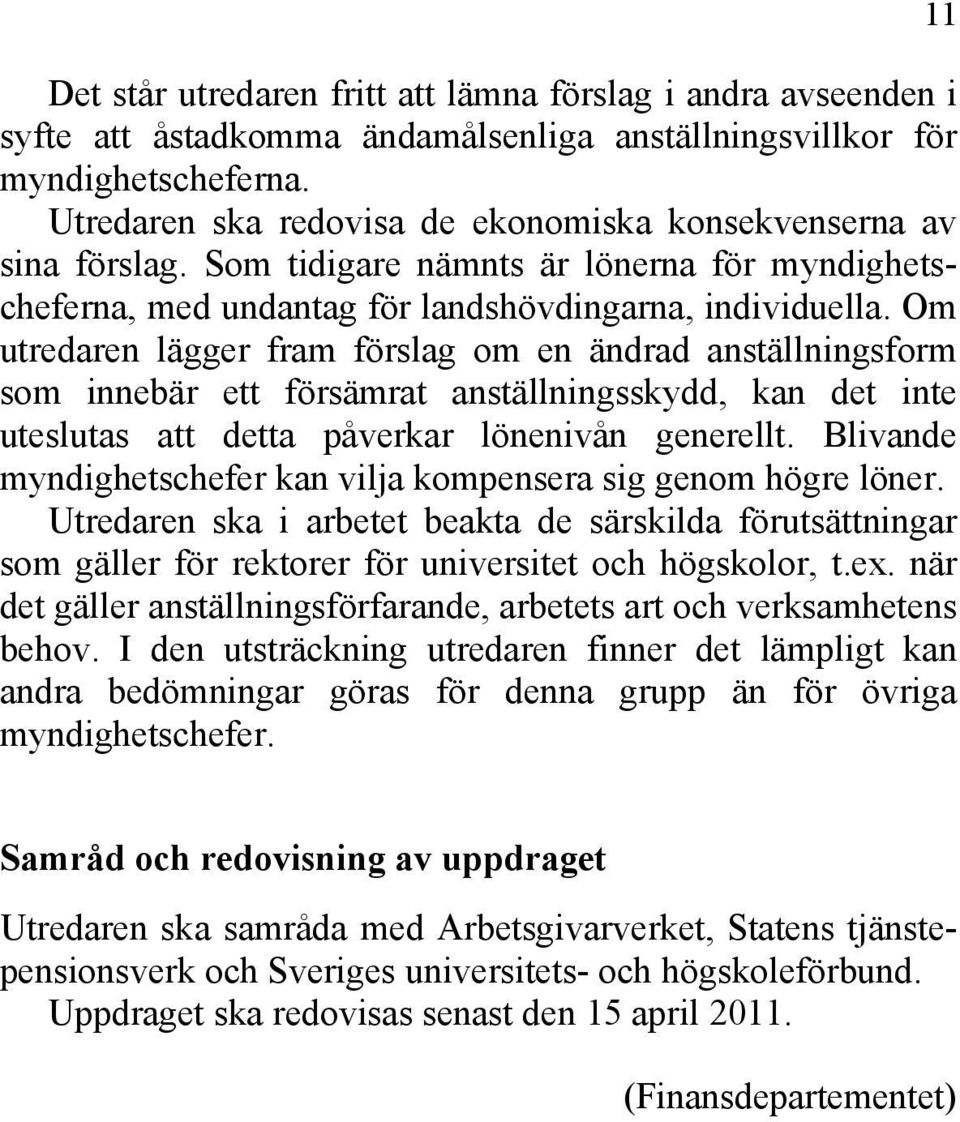 Om utredaren lägger fram förslag om en ändrad anställningsform som innebär ett försämrat anställningsskydd, kan det inte uteslutas att detta påverkar lönenivån generellt.