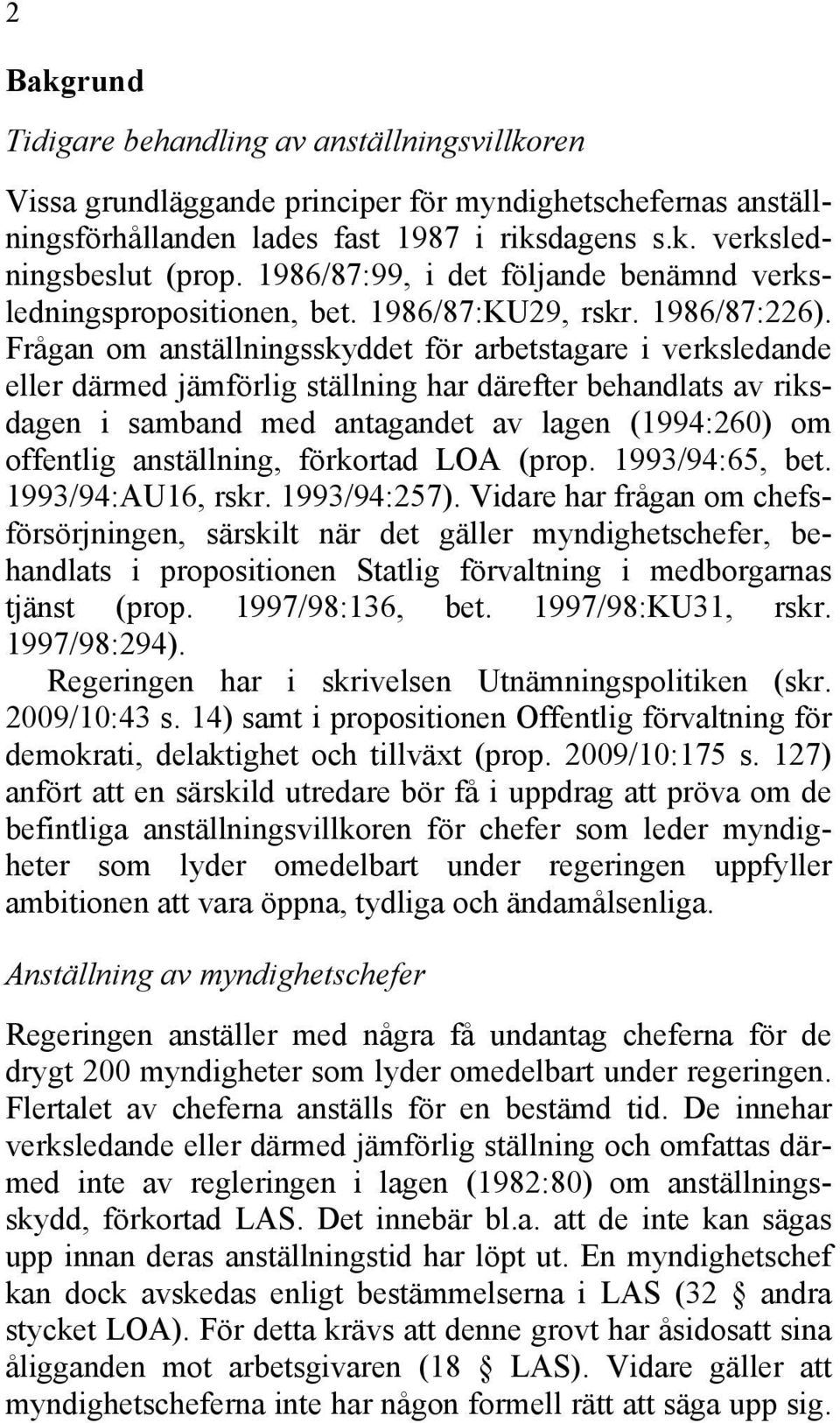 Frågan om anställningsskyddet för arbetstagare i verksledande eller därmed jämförlig ställning har därefter behandlats av riksdagen i samband med antagandet av lagen (1994:260) om offentlig