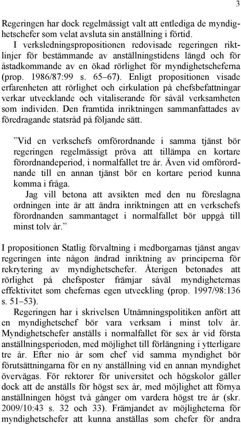 Enligt propositionen visade erfarenheten att rörlighet och cirkulation på chefsbefattningar verkar utvecklande och vitaliserande för såväl verksamheten som individen.