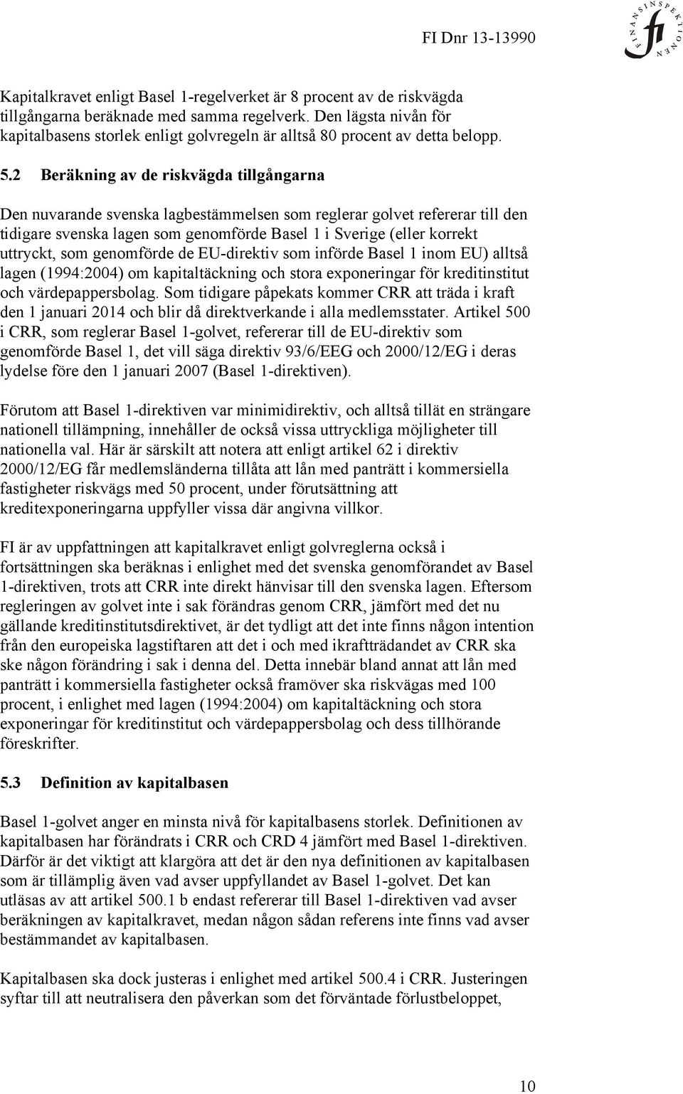 2 Beräkning av de riskvägda tillgångarna Den nuvarande svenska lagbestämmelsen som reglerar golvet refererar till den tidigare svenska lagen som genomförde Basel 1 i Sverige (eller korrekt uttryckt,