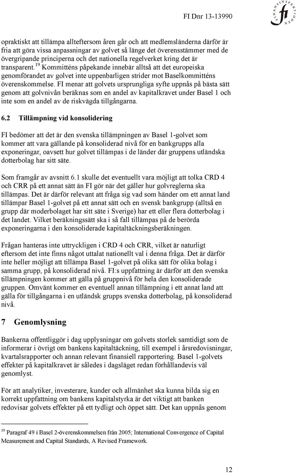 FI menar att golvets ursprungliga syfte uppnås på bästa sätt genom att golvnivån beräknas som en andel av kapitalkravet under Basel 1 och inte som en andel av de riskvägda tillgångarna. 6.