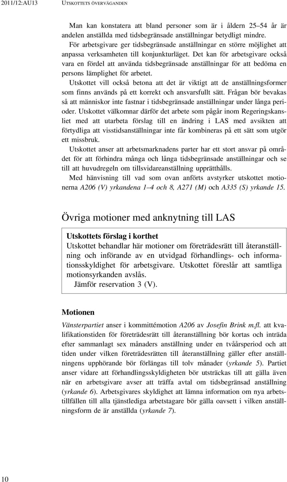 Det kan för arbetsgivare också vara en fördel att använda tidsbegränsade anställningar för att bedöma en persons lämplighet för arbetet.