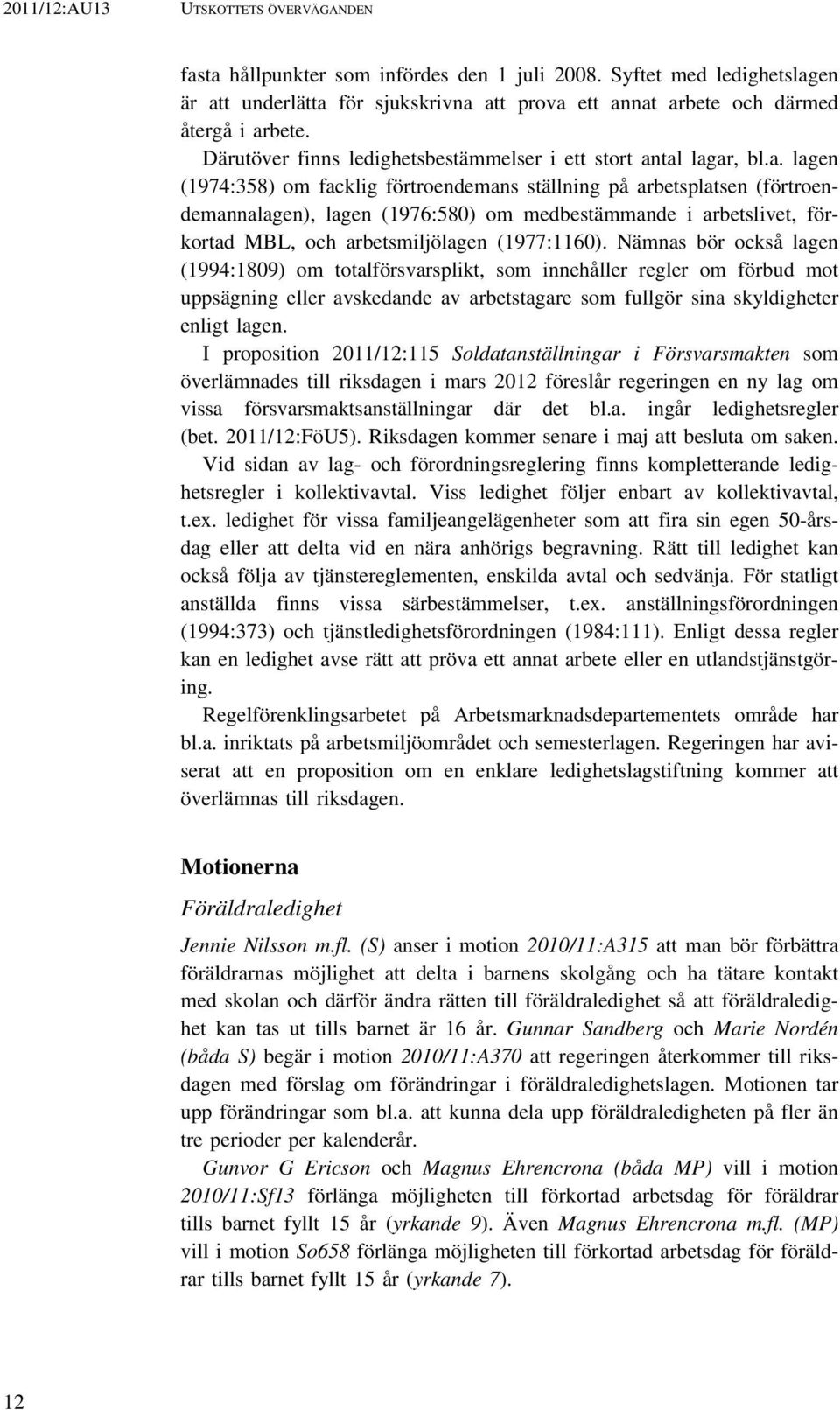 tal lagar, bl.a. lagen (1974:358) om facklig förtroendemans ställning på arbetsplatsen (förtroendemannalagen), lagen (1976:580) om medbestämmande i arbetslivet, förkortad MBL, och arbetsmiljölagen (1977:1160).