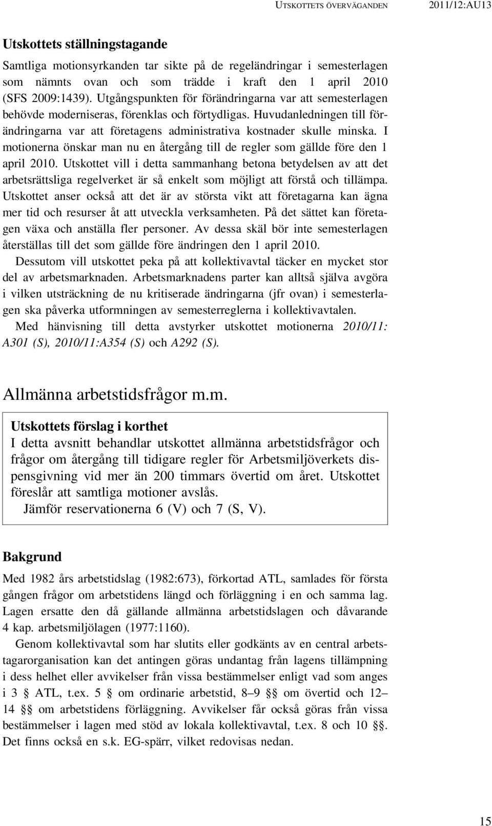 Huvudanledningen till förändringarna var att företagens administrativa kostnader skulle minska. I motionerna önskar man nu en återgång till de regler som gällde före den 1 april 2010.