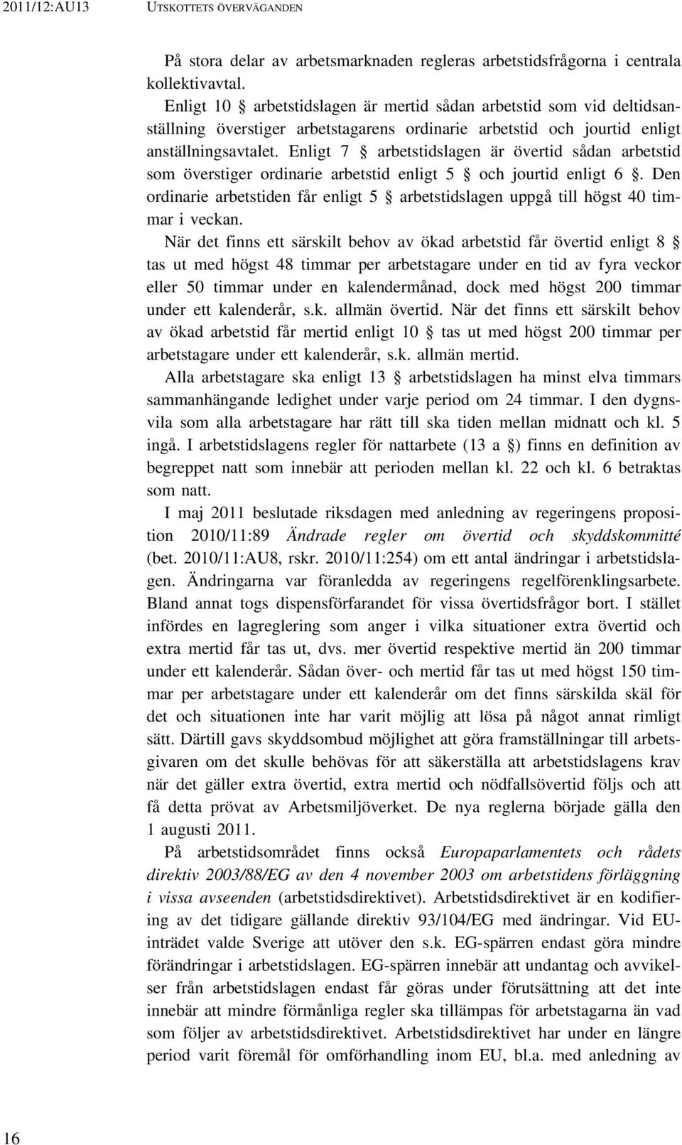 Enligt 7 arbetstidslagen är övertid sådan arbetstid som överstiger ordinarie arbetstid enligt 5 och jourtid enligt 6.