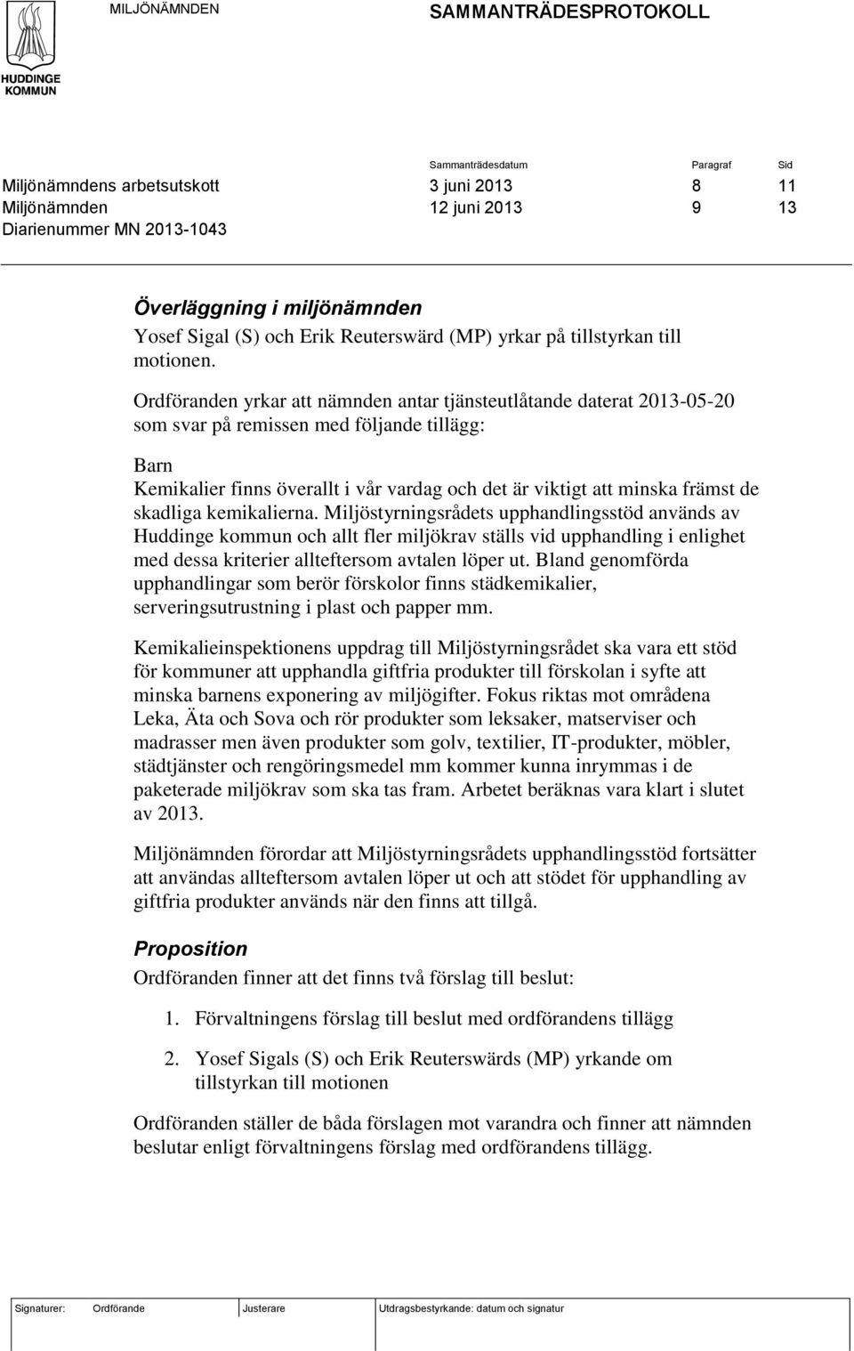 Ordföranden yrkar att nämnden antar tjänsteutlåtande daterat 2013-05-20 som svar på remissen med följande tillägg: Barn Kemikalier finns överallt i vår vardag och det är viktigt att minska främst de