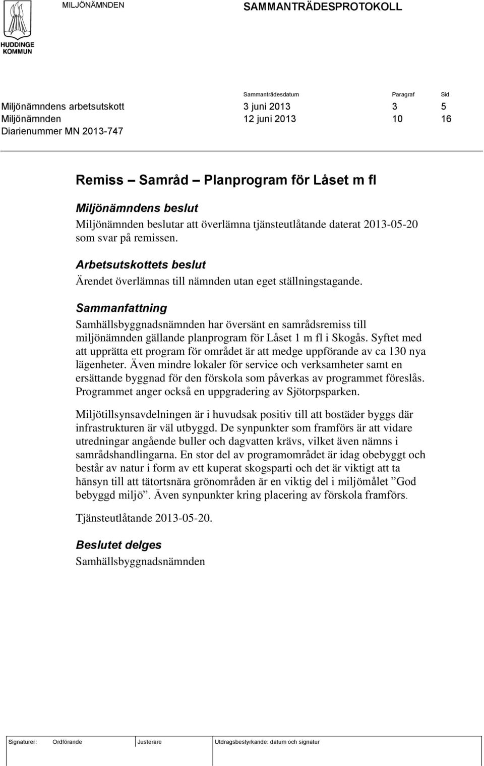 Sammanfattning Samhällsbyggnadsnämnden har översänt en samrådsremiss till miljönämnden gällande planprogram för Låset 1 m fl i Skogås.