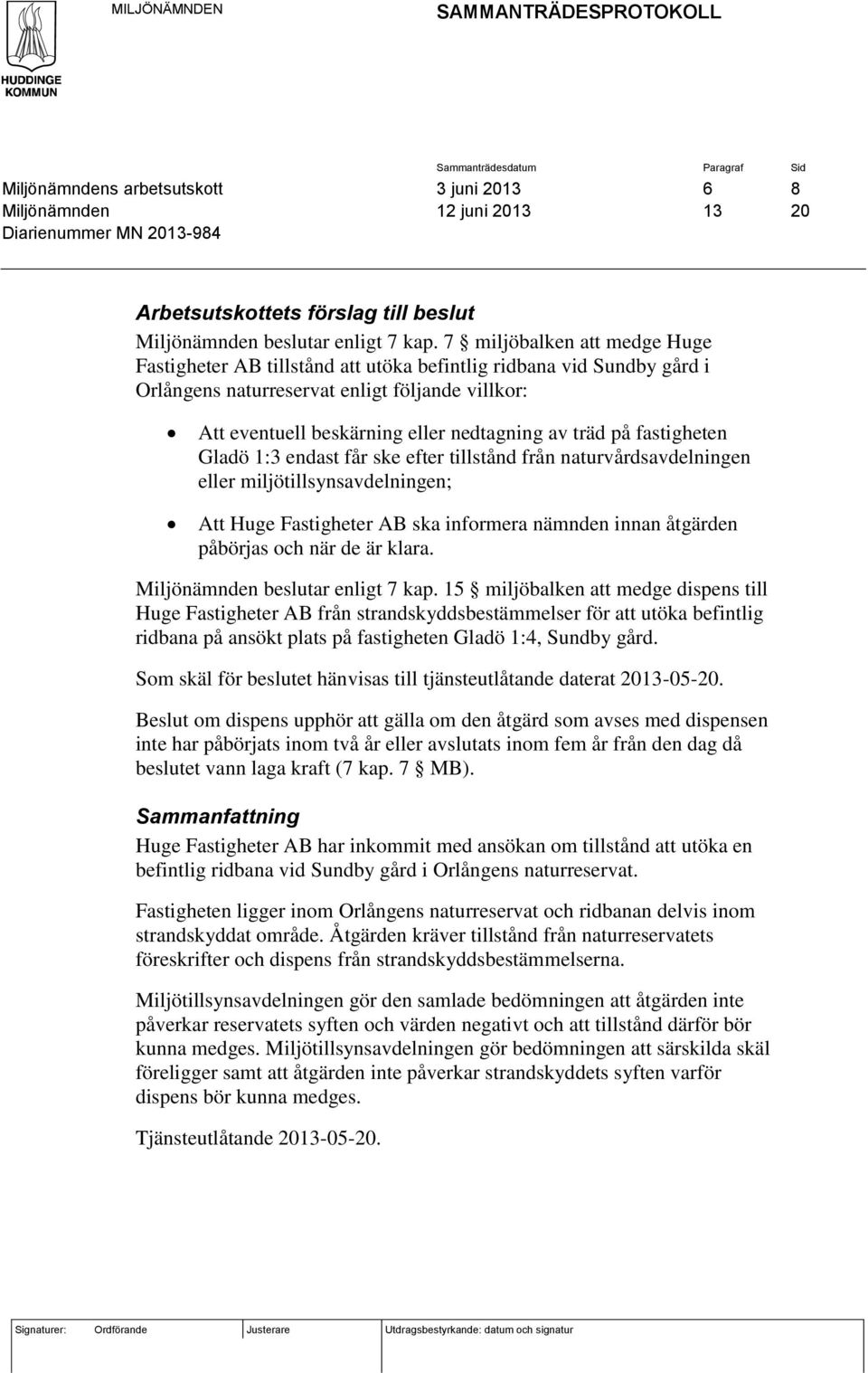 på fastigheten Gladö 1:3 endast får ske efter tillstånd från naturvårdsavdelningen eller miljötillsynsavdelningen; Att Huge Fastigheter AB ska informera nämnden innan åtgärden påbörjas och när de är