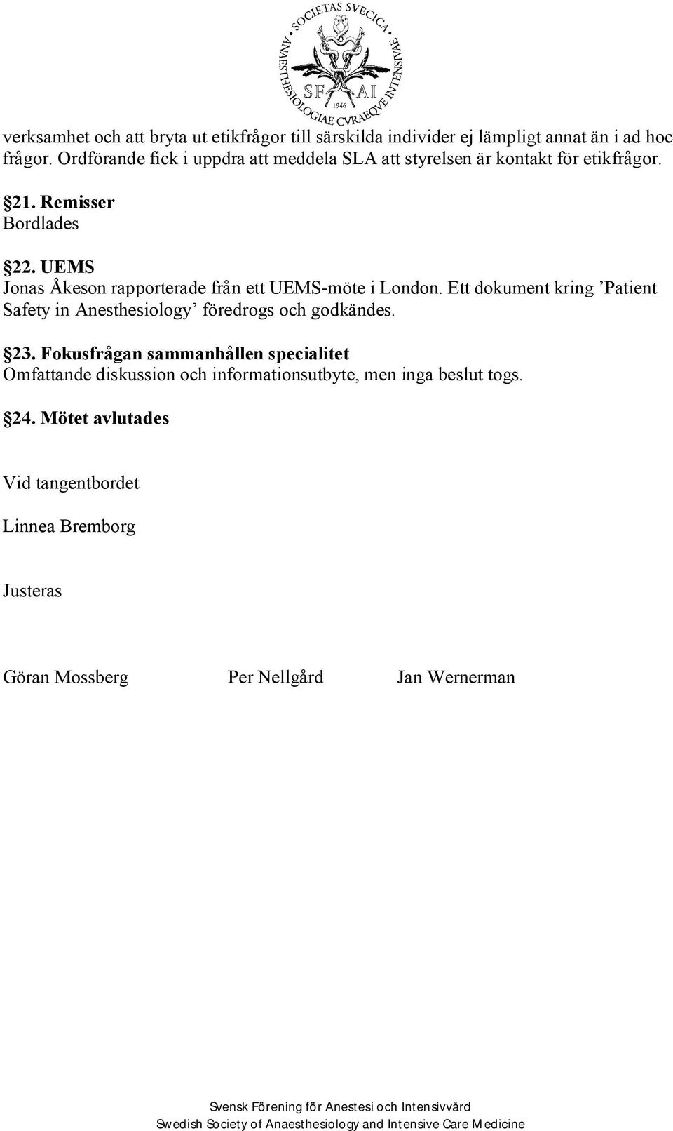 UEMS Jonas Åkeson rapporterade från ett UEMS-möte i London. Ett dokument kring Patient Safety in Anesthesiology föredrogs och godkändes. 23.