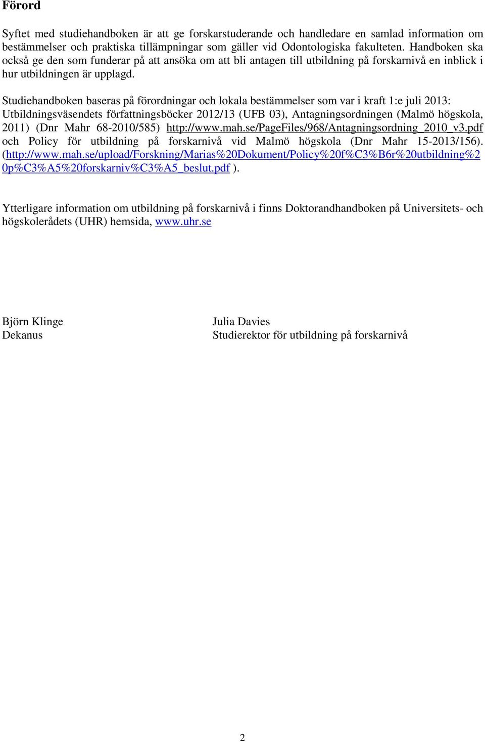 Studiehandboken baseras på förordningar och lokala bestämmelser som var i kraft 1:e juli 2013: Utbildningsväsendets författningsböcker 2012/13 (UFB 03), Antagningsordningen (Malmö högskola, 2011)