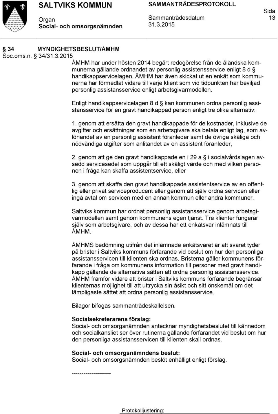 Enligt handikappservicelagen 8 d kan kommunen ordna personlig assistansservice för en gravt handikappad person enligt tre olika alternativ: 1.