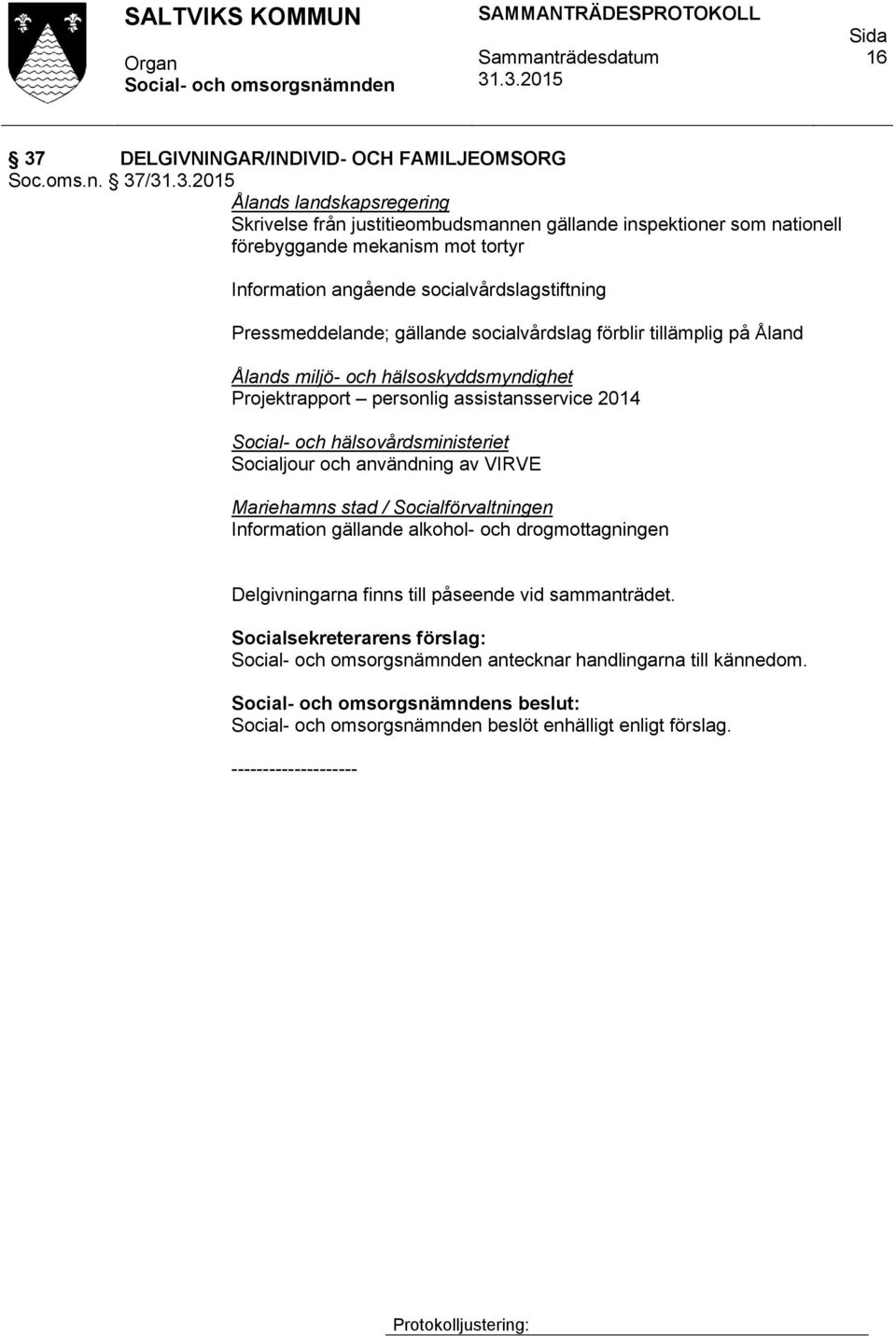 Pressmeddelande; gällande socialvårdslag förblir tillämplig på Åland Ålands miljö- och hälsoskyddsmyndighet Projektrapport personlig assistansservice 2014 Social- och