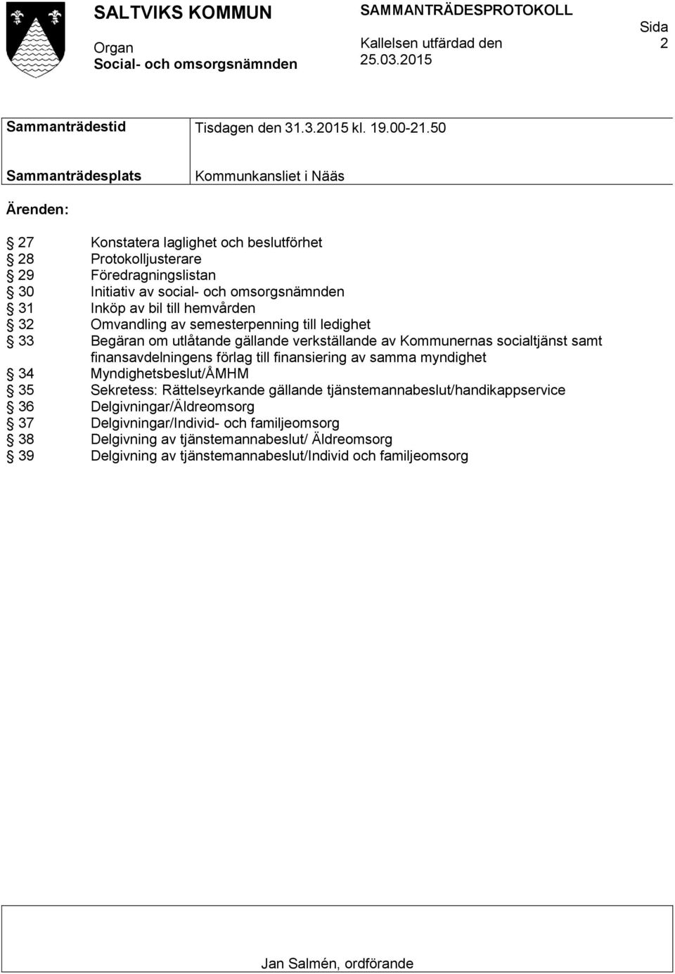 bil till hemvården 32 Omvandling av semesterpenning till ledighet 33 Begäran om utlåtande gällande verkställande av Kommunernas socialtjänst samt finansavdelningens förlag till finansiering av