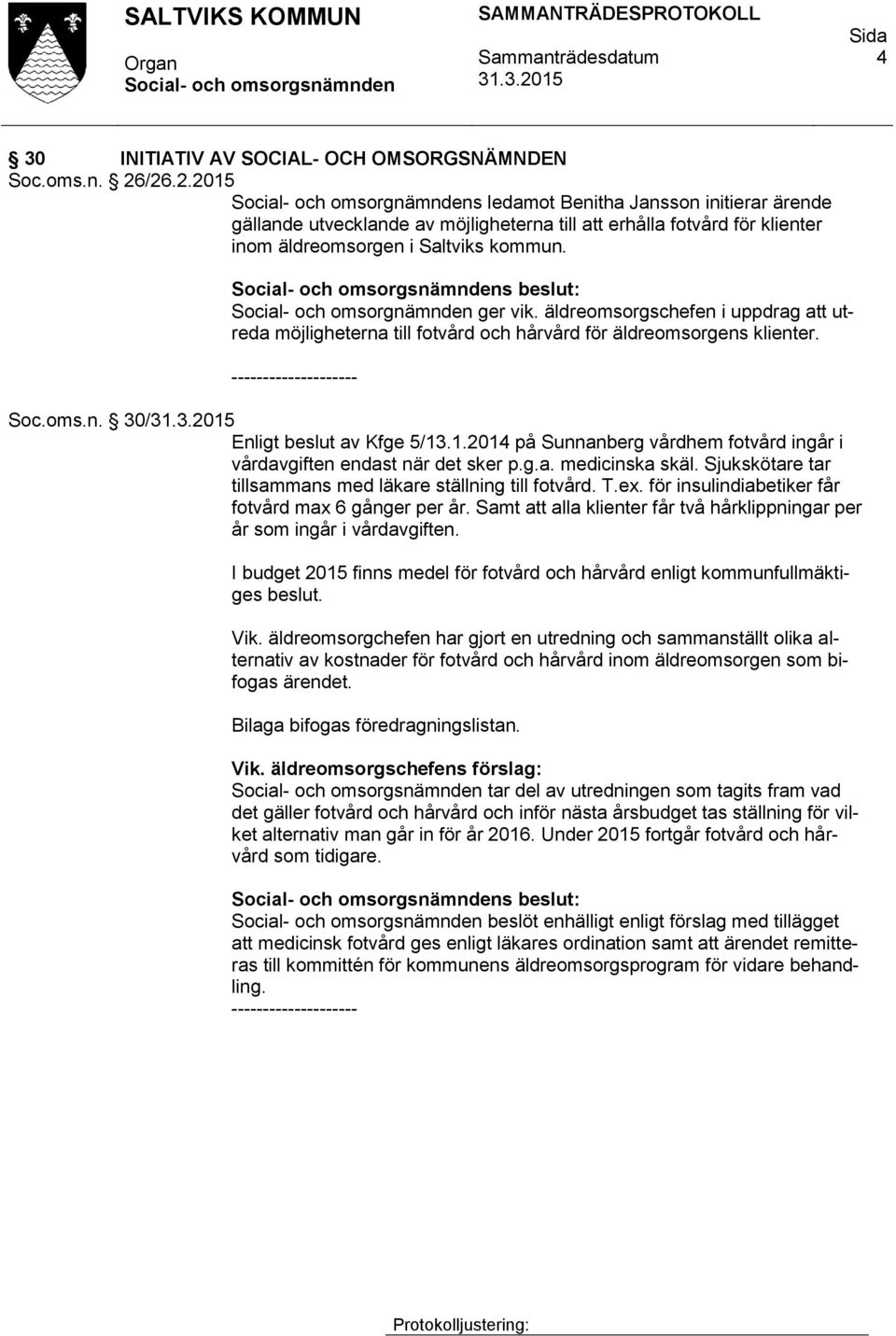 s beslut: Social- och omsorgnämnden ger vik. äldreomsorgschefen i uppdrag att utreda möjligheterna till fotvård och hårvård för äldreomsorgens klienter. -------------------- Soc.oms.n. 30/ Enligt beslut av Kfge 5/13.