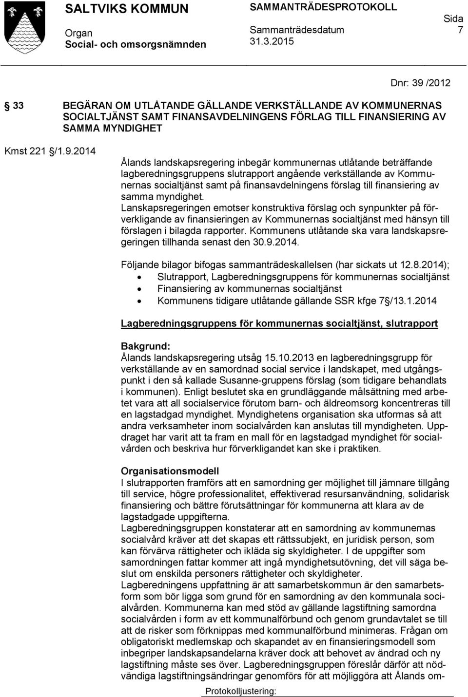 2014 Ålands landskapsregering inbegär kommunernas utlåtande beträffande lagberedningsgruppens slutrapport angående verkställande av Kommunernas socialtjänst samt på finansavdelningens förslag till