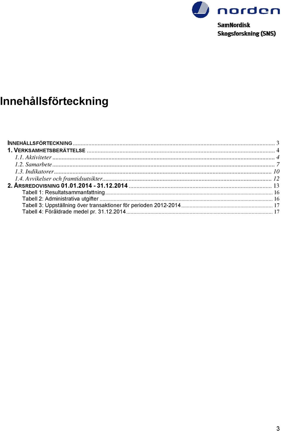 01.2014-31.12.2014... 13 Tabell 1: Resultatsammanfattning... 16 Tabell 2: Administrativa utgifter.