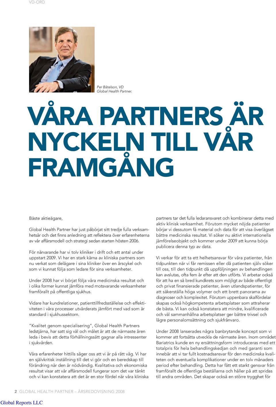 affärsmodell och strategi sedan starten hösten 2006. För närvarande har vi tolv kliniker i drift och ett antal under uppstart 2009.