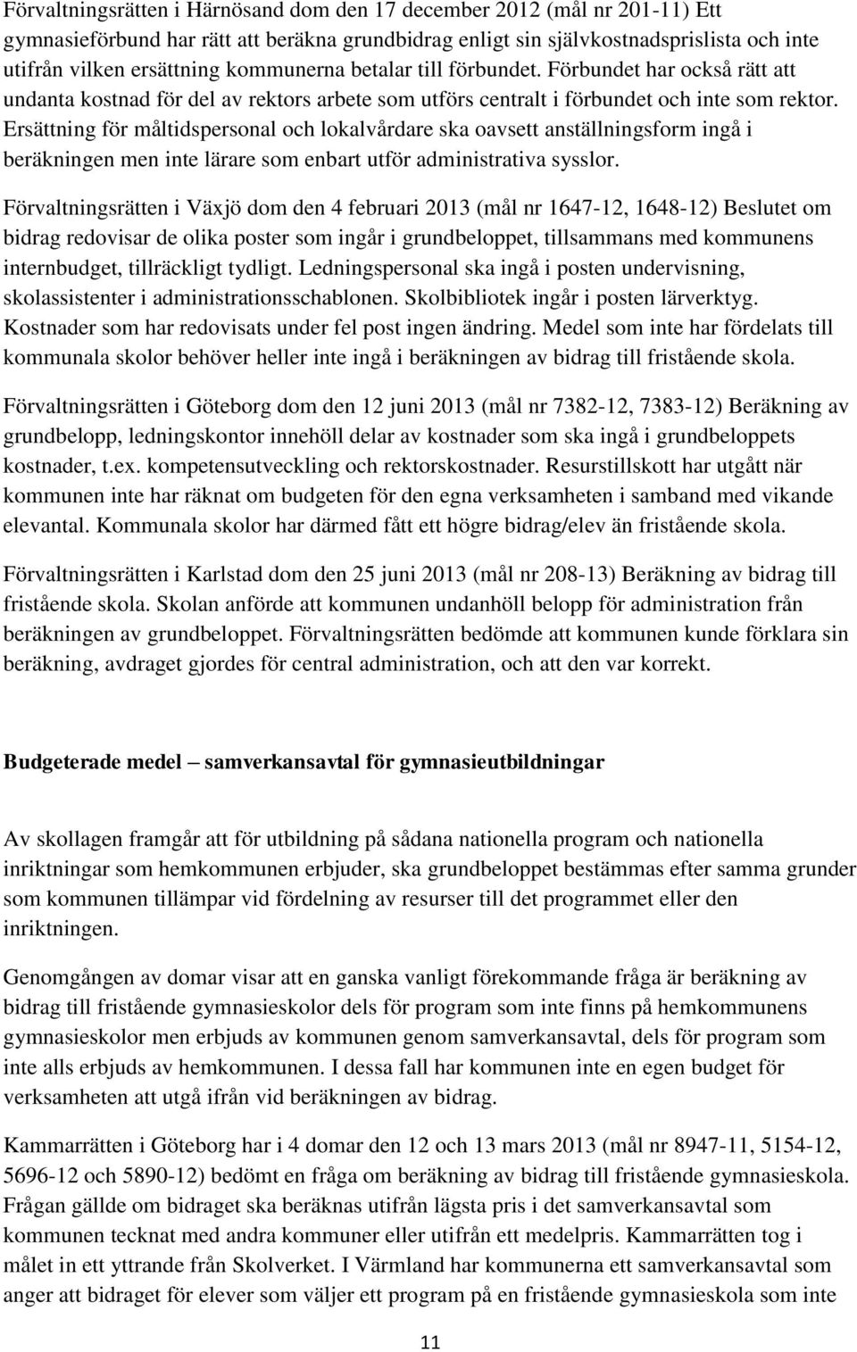 Ersättning för måltidspersonal och lokalvårdare ska oavsett anställningsform ingå i beräkningen men inte lärare som enbart utför administrativa sysslor.