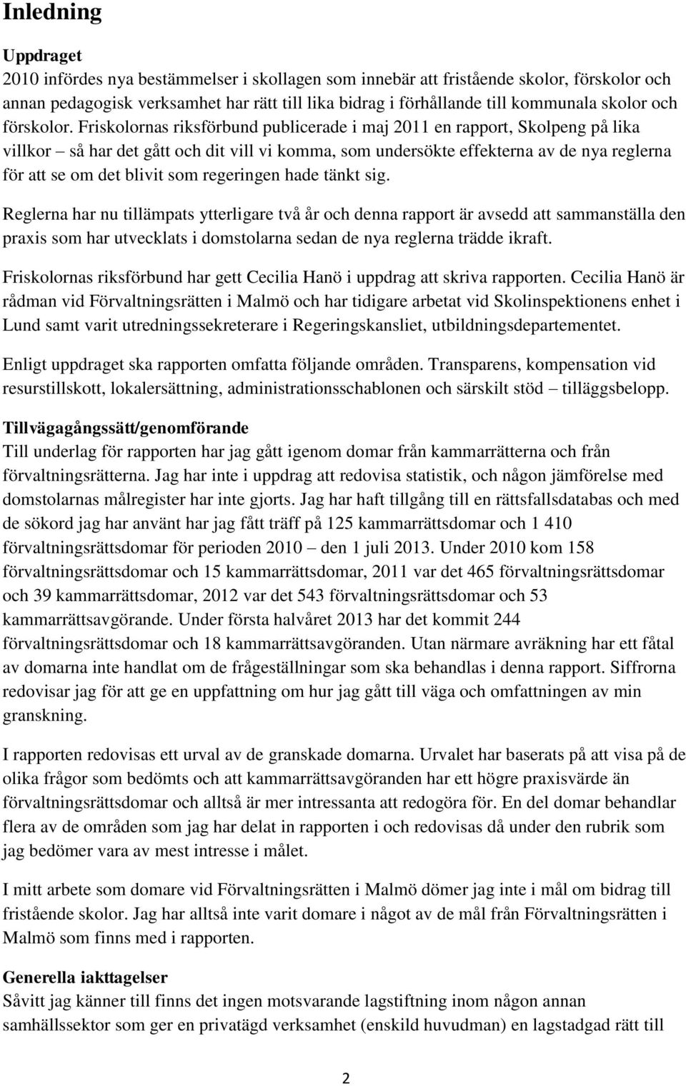 Friskolornas riksförbund publicerade i maj 2011 en rapport, Skolpeng på lika villkor så har det gått och dit vill vi komma, som undersökte effekterna av de nya reglerna för att se om det blivit som