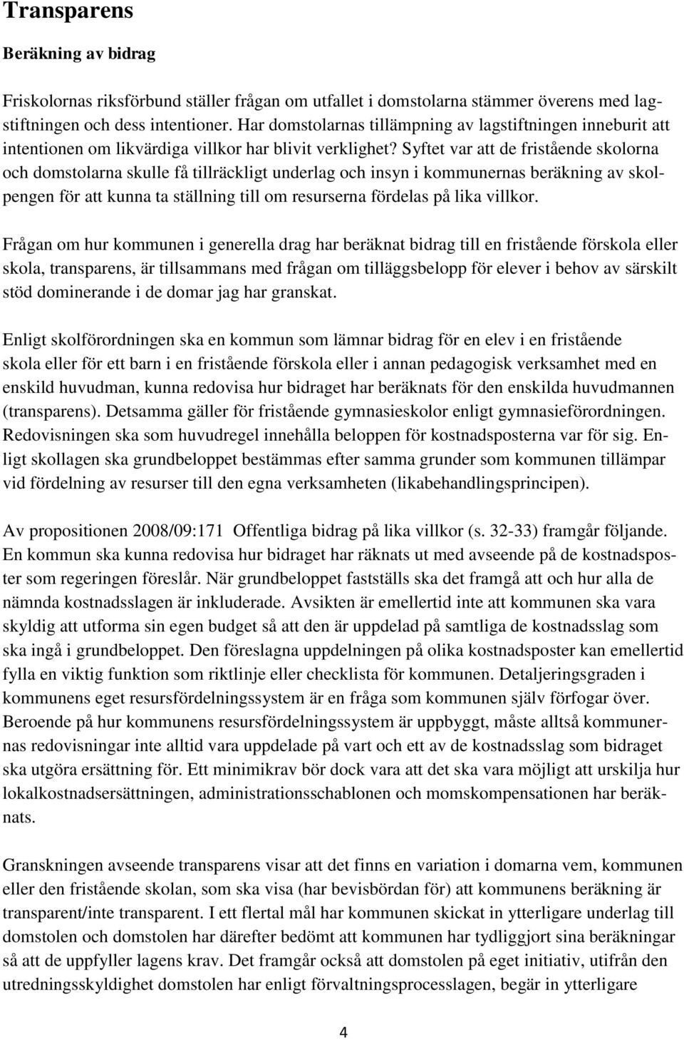 Syftet var att de fristående skolorna och domstolarna skulle få tillräckligt underlag och insyn i kommunernas beräkning av skolpengen för att kunna ta ställning till om resurserna fördelas på lika