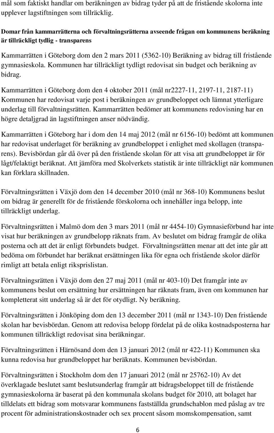 bidrag till fristående gymnasieskola. Kommunen har tillräckligt tydligt redovisat sin budget och beräkning av bidrag.