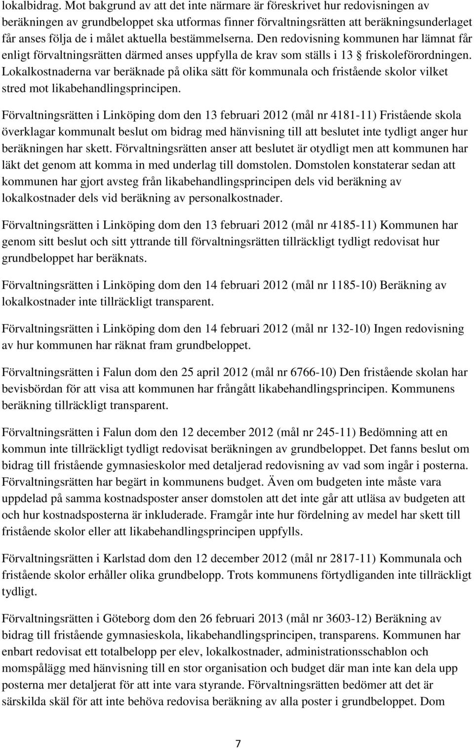 aktuella bestämmelserna. Den redovisning kommunen har lämnat får enligt förvaltningsrätten därmed anses uppfylla de krav som ställs i 13 friskoleförordningen.