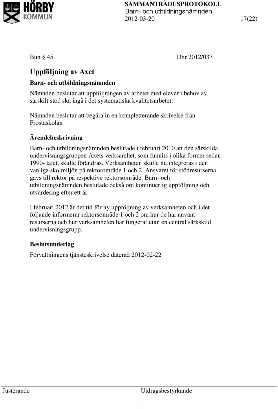 talet, skulle förändras. Verksamheten skulle nu integreras i den vanliga skolmiljön på rektorområde 1 och 2. Ansvaret för stödresurserna gavs till rektor på respektive rektorsområde.