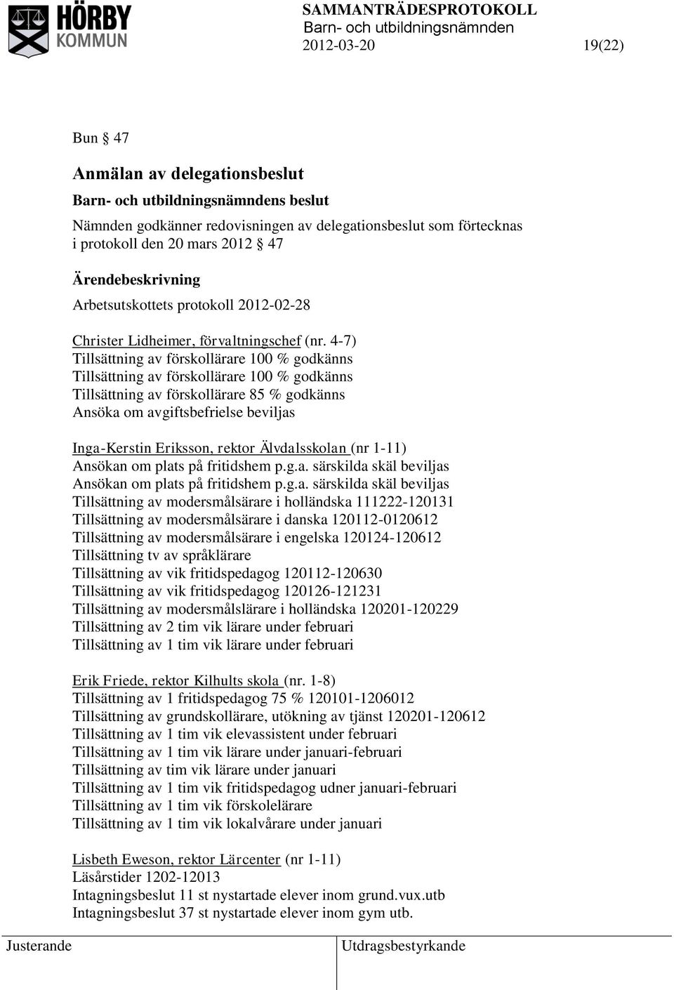 4-7) Tillsättning av förskollärare 100 % godkänns Tillsättning av förskollärare 100 % godkänns Tillsättning av förskollärare 85 % godkänns Ansöka om avgiftsbefrielse beviljas Inga-Kerstin Eriksson,