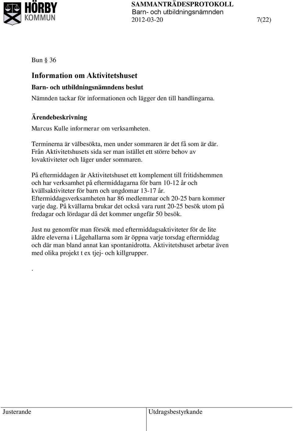 På eftermiddagen är Aktivitetshuset ett komplement till fritidshemmen och har verksamhet på eftermiddagarna för barn 10-12 år och kvällsaktiviteter för barn och ungdomar 13-17 år.