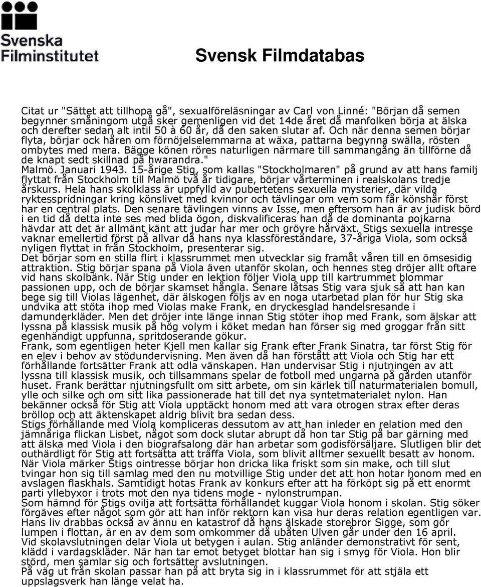 Bägge könen röres naturligen närmare till sammangång än tillförne då de knapt sedt skillnad på hwarandra." Malmö. Januari 1943.