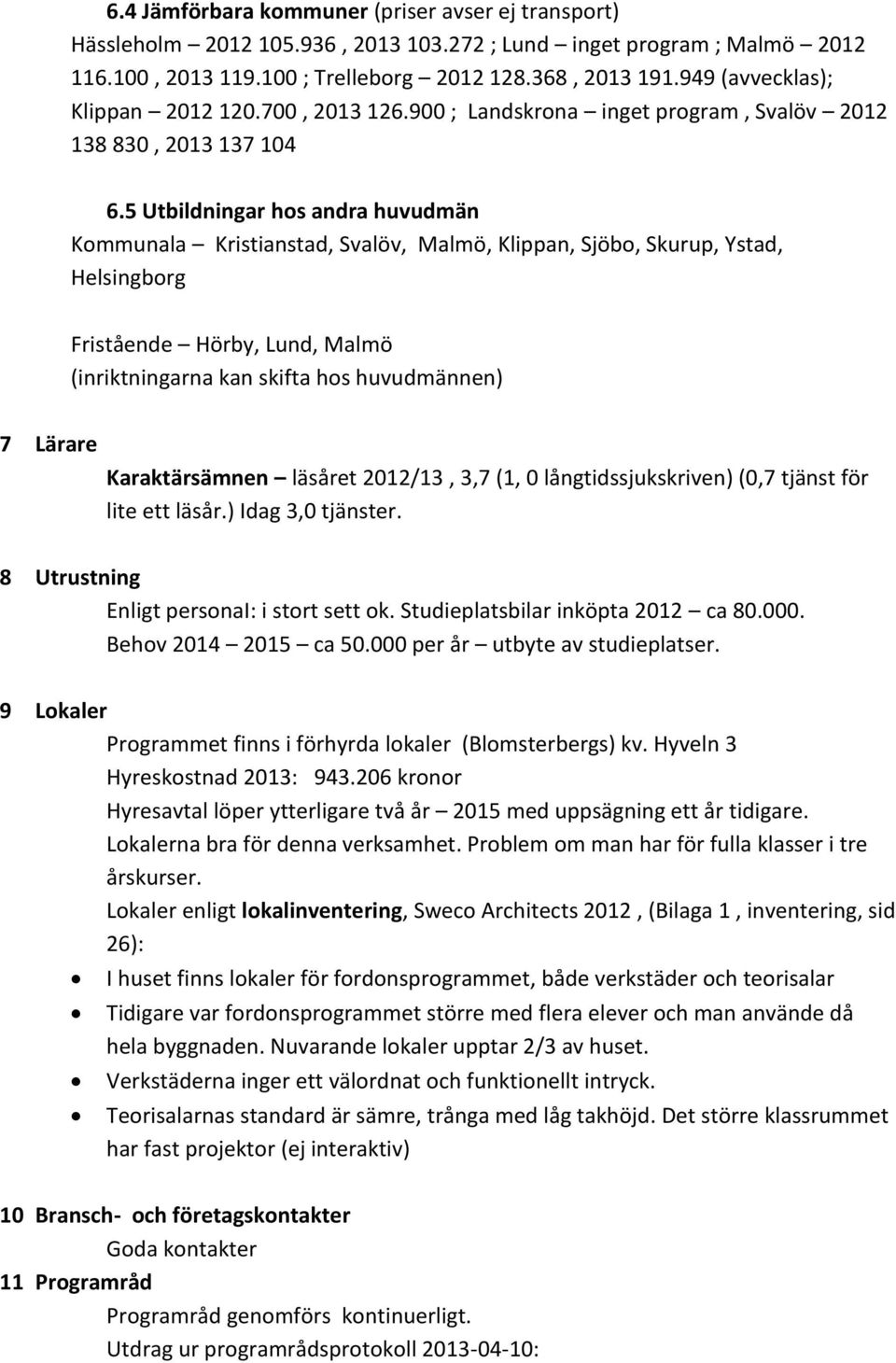 5 Utbildningar hos andra huvudmän Kommunala Kristianstad, Svalöv, Malmö, Klippan, Sjöbo, Skurup, Ystad, Helsingborg Fristående Hörby, Lund, Malmö (inriktningarna kan skifta hos huvudmännen) 7 Lärare