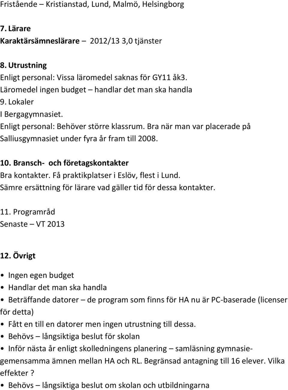 Bransch- och företagskontakter Bra kontakter. Få praktikplatser i Eslöv, flest i Lund. Sämre ersättning för lärare vad gäller tid för dessa kontakter. 11. Programråd Senaste VT 2013 12.