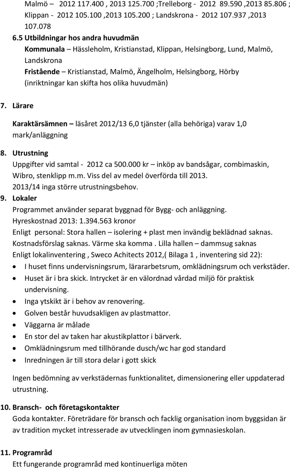 skifta hos olika huvudmän) 7. Lärare Karaktärsämnen läsåret 2012/13 6,0 tjänster (alla behöriga) varav 1,0 mark/anläggning 8. Utrustning Uppgifter vid samtal - 2012 ca 500.