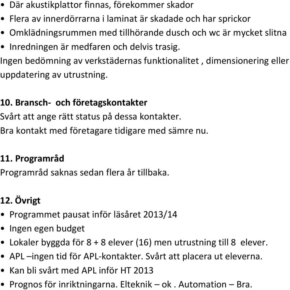 Bra kontakt med företagare tidigare med sämre nu. 11. Programråd Programråd saknas sedan flera år tillbaka. 12.