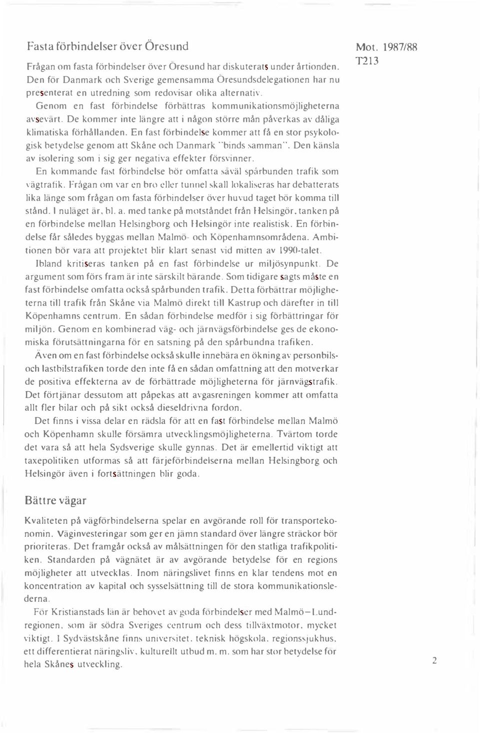 De kommer inte längre att i någon större mån påverkas av dåliga klimatiska förhållanden. En fast förbindel e kommer att få en stor psykologisk betydelse genom att Skåne och Danmark.. binds amman".