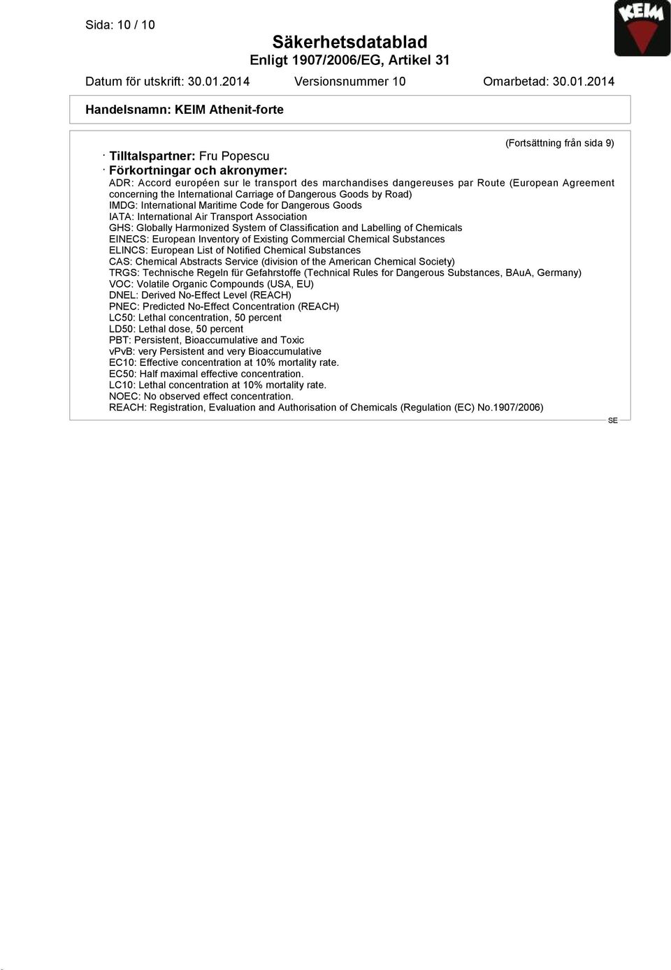 of Classification and Labelling of Chemicals EINECS: European Inventory of Existing Commercial Chemical Substances ELINCS: European List of Notified Chemical Substances CAS: Chemical Abstracts