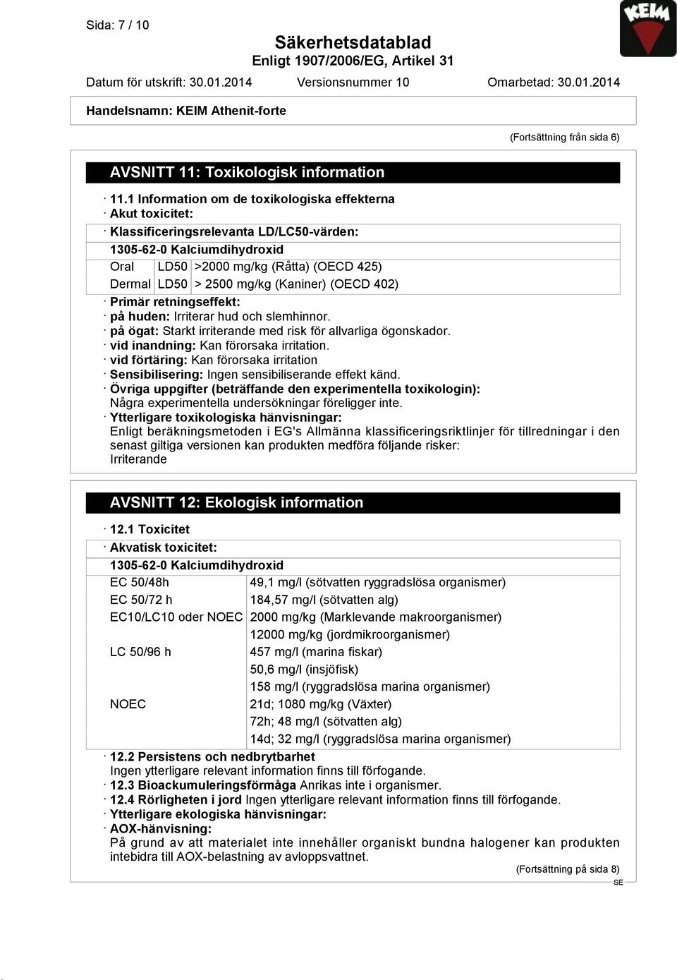 (Kaniner) (OECD 402) Primär retningseffekt: på huden: Irriterar hud och slemhinnor. på ögat: Starkt irriterande med risk för allvarliga ögonskador. vid inandning: Kan förorsaka irritation.