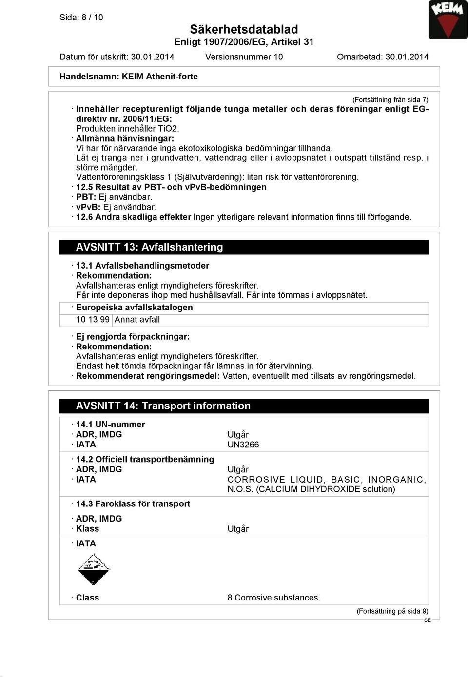 Vattenföroreningsklass 1 (Självutvärdering): liten risk för vattenförorening. 12.5 Resultat av PBT- och vpvb-bedömningen PBT: Ej användbar. vpvb: Ej användbar. 12.6 Andra skadliga effekter Ingen ytterligare relevant information finns till förfogande.