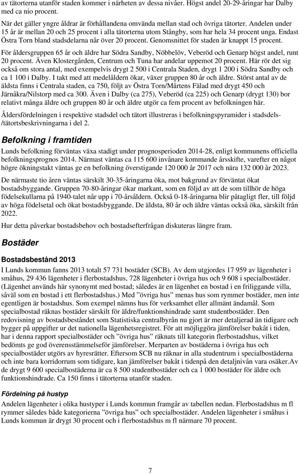 Endast Östra Torn bland stadsdelarna når över 20 procent. Genomsnittet för staden är knappt 15 procent.