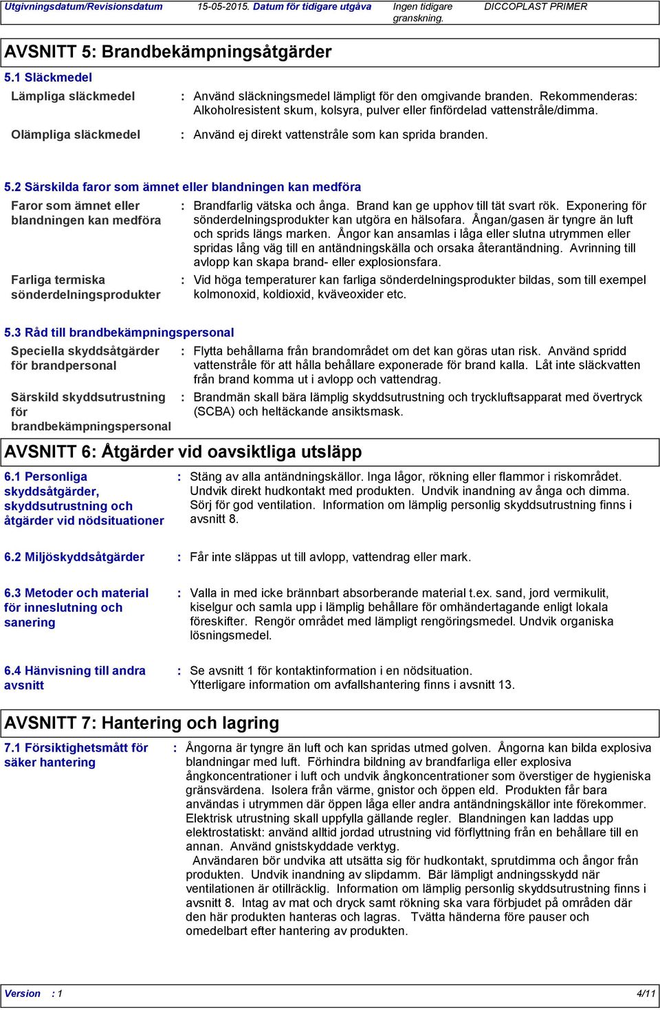 2 Särskilda faror som ämnet eller blandningen kan medföra Faror som ämnet eller blandningen kan medföra Farliga termiska sönderdelningsprodukter Brandfarlig vätska och ånga.