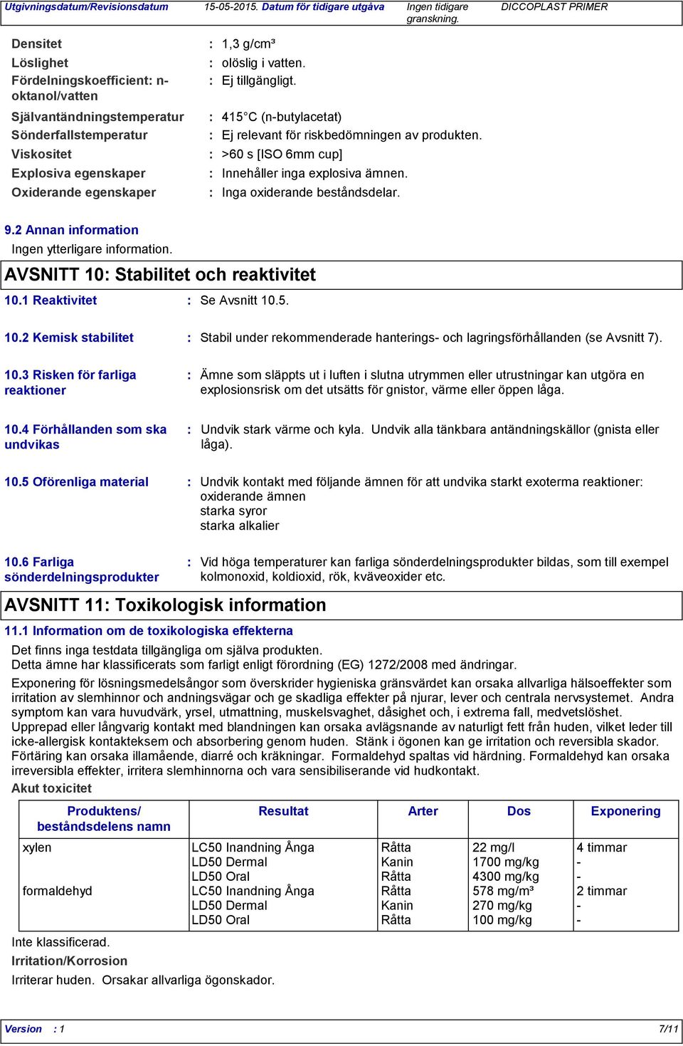 2 Annan information Ingen ytterligare information. AVSNITT 10 Stabilitet och reaktivitet 10.1 Reaktivitet Se Avsnitt 10.5. 10.2 Kemisk stabilitet Stabil under rekommenderade hanterings- och lagringsförhållanden (se Avsnitt 7).