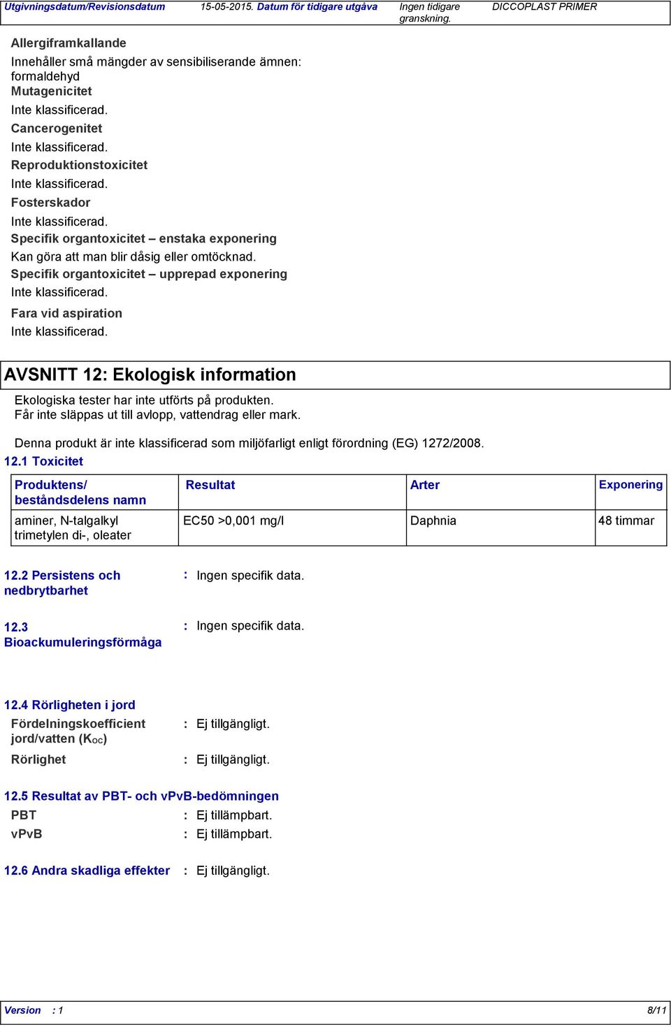 Får inte släppas ut till avlopp, vattendrag eller mark. Denna produkt är inte klassificerad som miljöfarligt enligt förordning (EG) 127