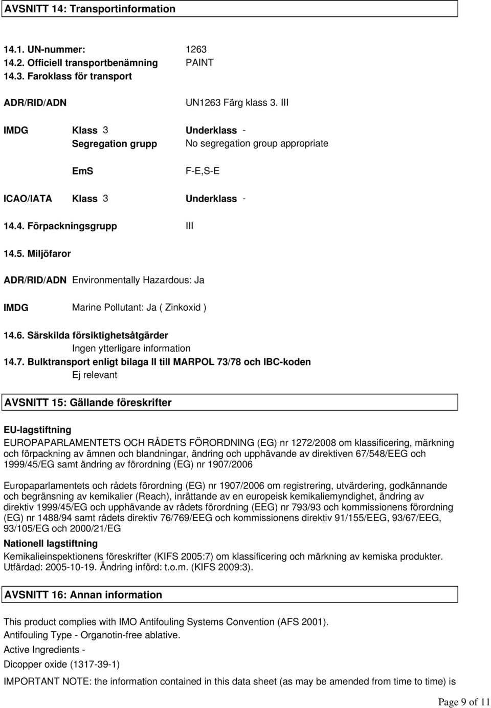 Miljöfaror ADR/RID/ADN Environmentally Hazardous: Ja IMDG Marine Pollutant: Ja ( Zinkoxid ) 14.6. Särskilda försiktighetsåtgärder Ingen ytterligare information 14.7.