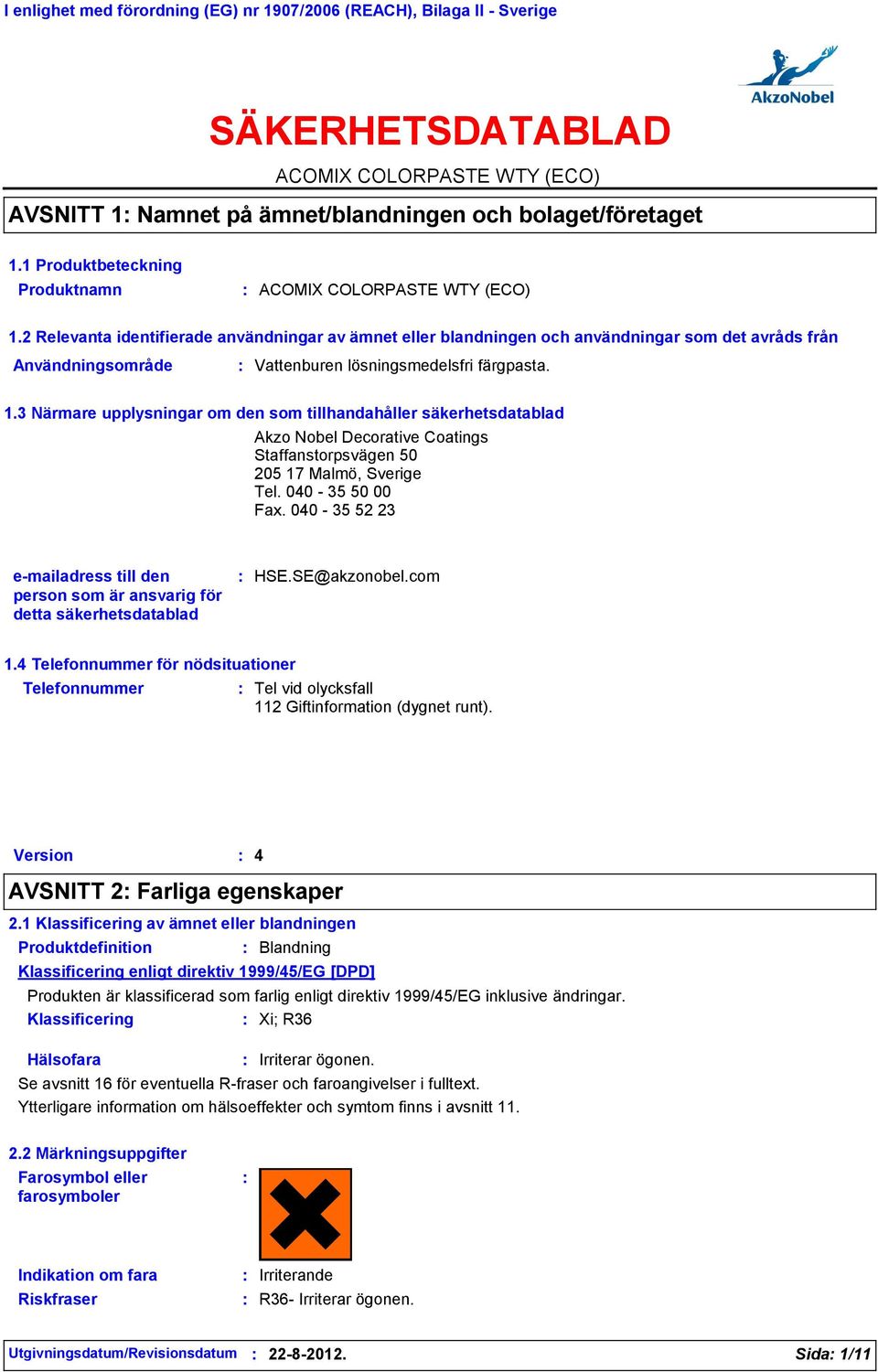 2 Relevanta identifierade användningar av ämnet eller blandningen och användningar som det avråds från Användningsområde Vattenburen lösningsmedelsfri färgpasta. 1.