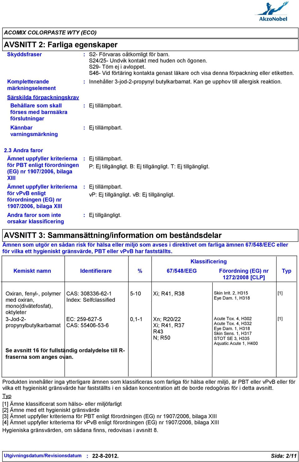 Innehåller 3-jod-2-propynyl butylkarbamat. Kan ge upphov till allergisk reaktion. 2.