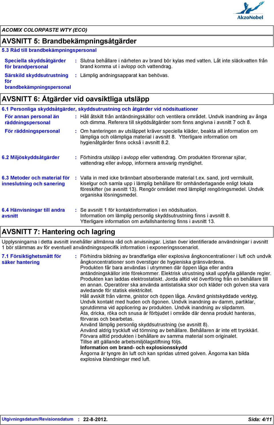 Låt inte släckvatten från brand komma ut i avlopp och vattendrag. Lämplig andningsapparat kan behövas. AVSNITT 6 Åtgärder vid oavsiktliga utsläpp 6.