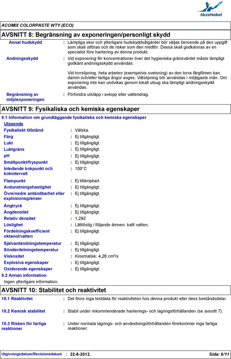 Vid exponering för koncentrationer över det hygieniska gränsvärdet måste lämpligt godkänt andningsskydd användas.